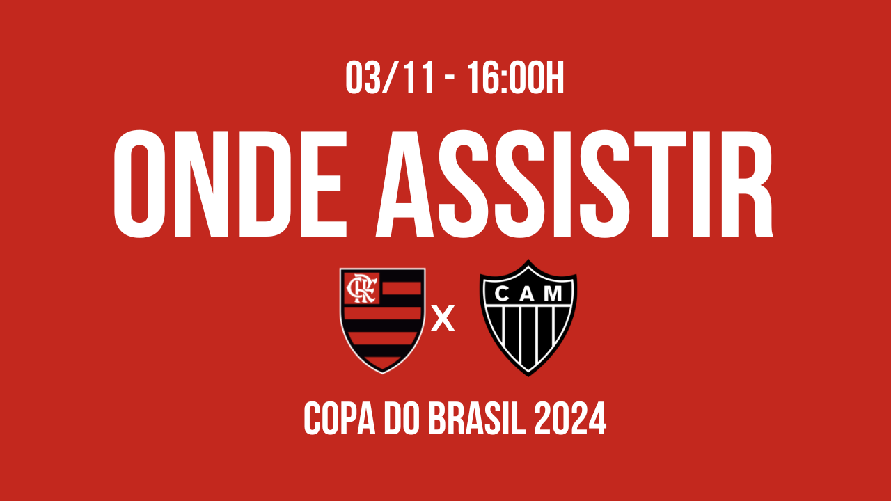 Saiba Onde Assistir Flamengo x Atlético Final da Copa do Brasil 2024